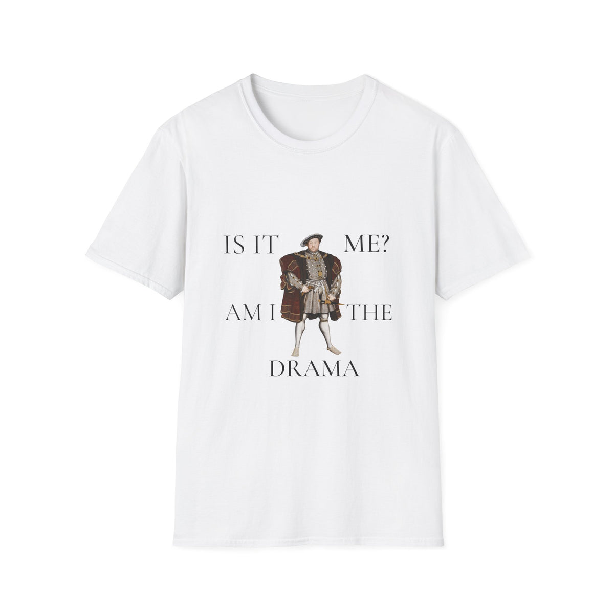 Is It Me? Am I The Drama T-Shirt — Funny Tudor King Graphic Tee