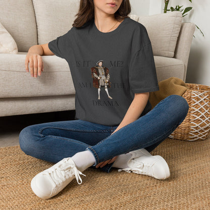 Is It Me? Am I The Drama T-Shirt — Funny Tudor King Graphic Tee