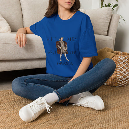 Is It Me? Am I The Drama T-Shirt — Funny Tudor King Graphic Tee