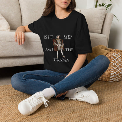 Is It Me? Am I The Drama T-Shirt — Funny Tudor King Graphic Tee