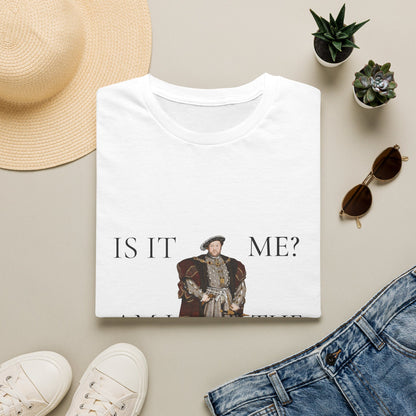 Is It Me? Am I The Drama T-Shirt — Funny Tudor King Graphic Tee