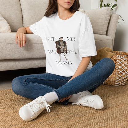 Is It Me? Am I The Drama T-Shirt — Funny Tudor King Graphic Tee