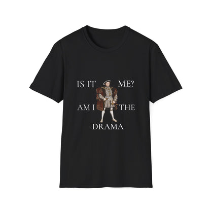 Is It Me? Am I The Drama T-Shirt — Funny Tudor King Graphic Tee