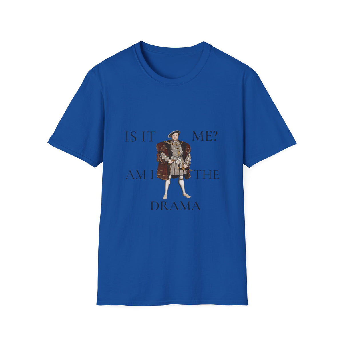 Is It Me? Am I The Drama T-Shirt — Funny Tudor King Graphic Tee