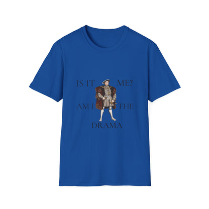 Is It Me? Am I The Drama T-Shirt — Funny Tudor King Graphic Tee